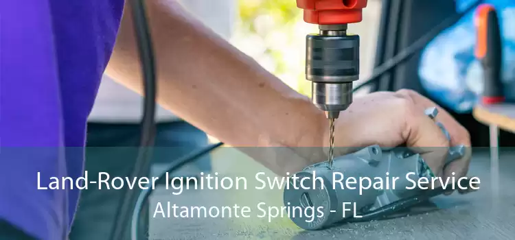 Land-Rover Ignition Switch Repair Service Altamonte Springs - FL