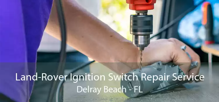 Land-Rover Ignition Switch Repair Service Delray Beach - FL