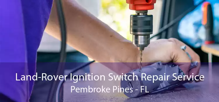 Land-Rover Ignition Switch Repair Service Pembroke Pines - FL