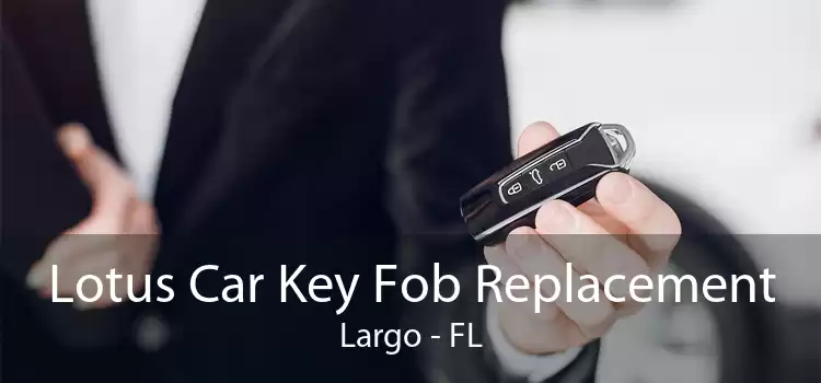 Lotus Car Key Fob Replacement Largo - FL