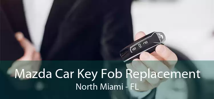 Mazda Car Key Fob Replacement North Miami - FL