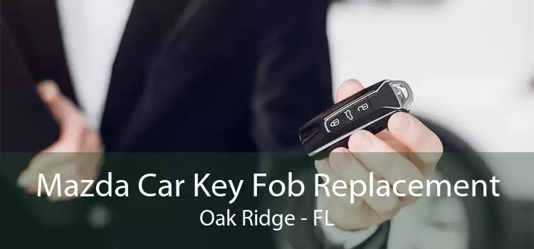 Mazda Car Key Fob Replacement Oak Ridge - FL