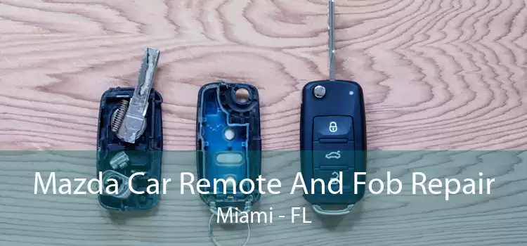 Mazda Car Remote And Fob Repair Miami - FL