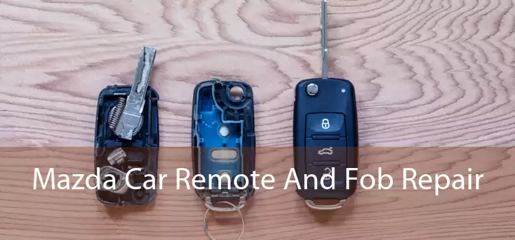 Mazda Car Remote And Fob Repair 