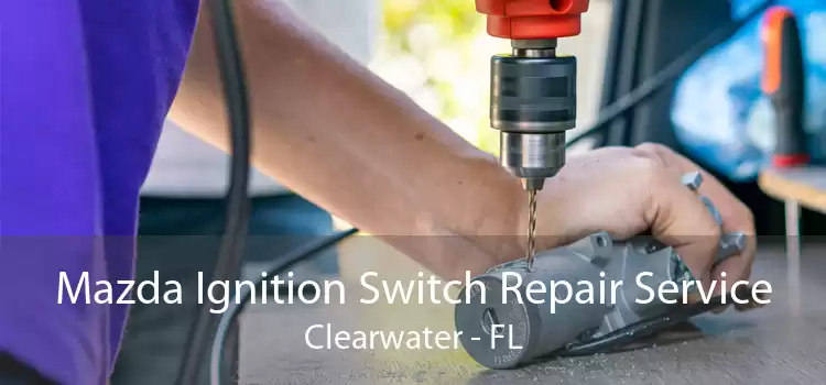 Mazda Ignition Switch Repair Service Clearwater - FL
