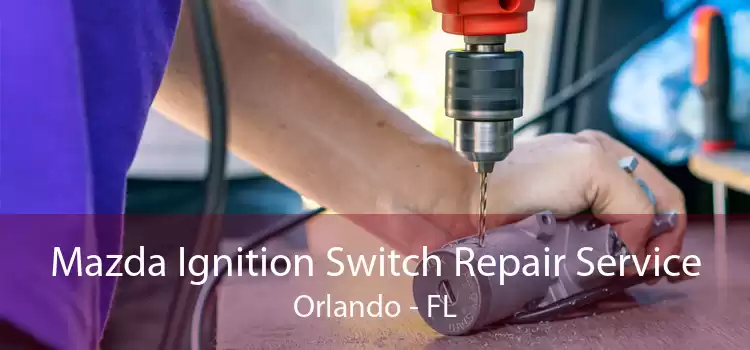 Mazda Ignition Switch Repair Service Orlando - FL