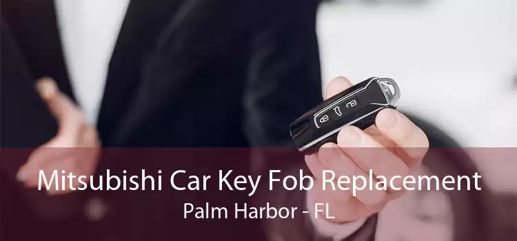 Mitsubishi Car Key Fob Replacement Palm Harbor - FL
