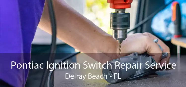 Pontiac Ignition Switch Repair Service Delray Beach - FL