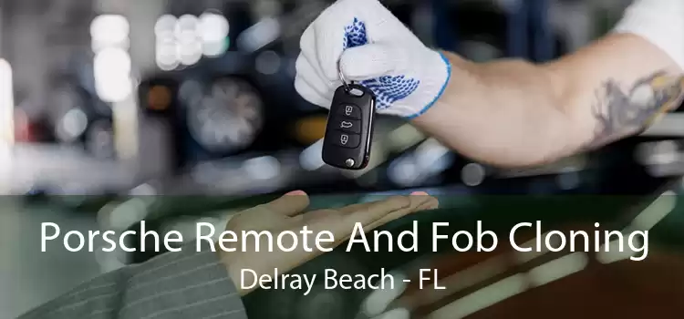 Porsche Remote And Fob Cloning Delray Beach - FL