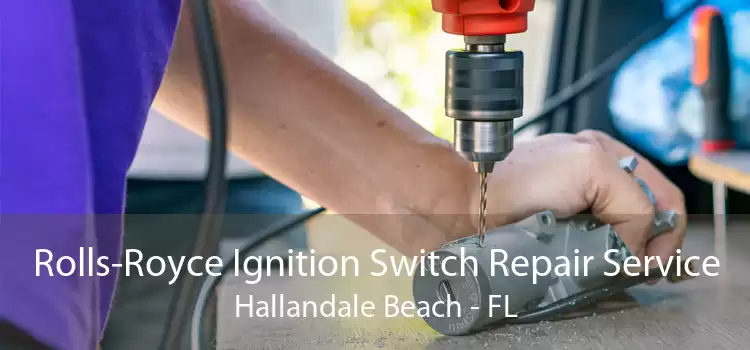 Rolls-Royce Ignition Switch Repair Service Hallandale Beach - FL