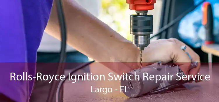 Rolls-Royce Ignition Switch Repair Service Largo - FL