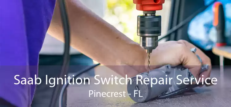 Saab Ignition Switch Repair Service Pinecrest - FL