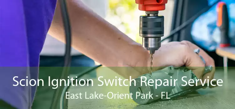 Scion Ignition Switch Repair Service East Lake-Orient Park - FL