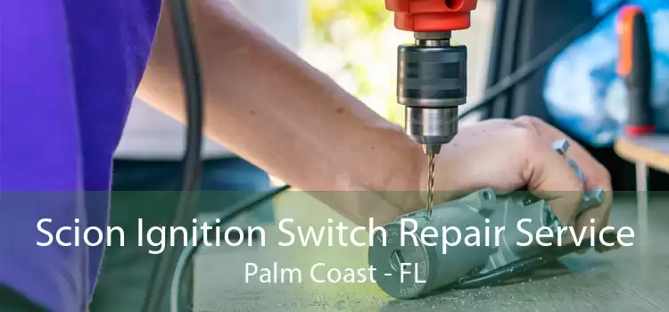 Scion Ignition Switch Repair Service Palm Coast - FL