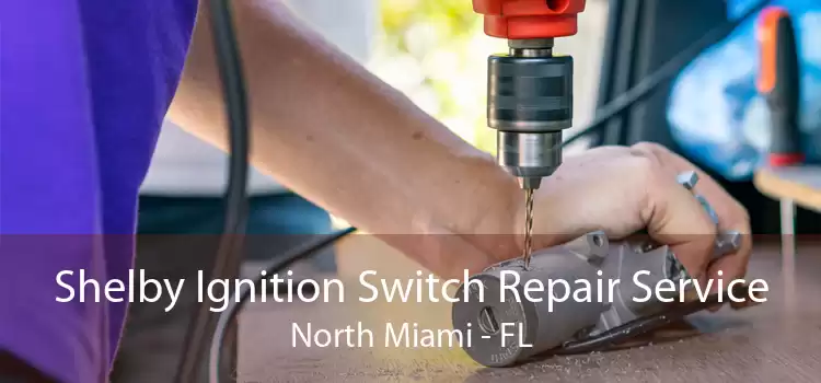 Shelby Ignition Switch Repair Service North Miami - FL
