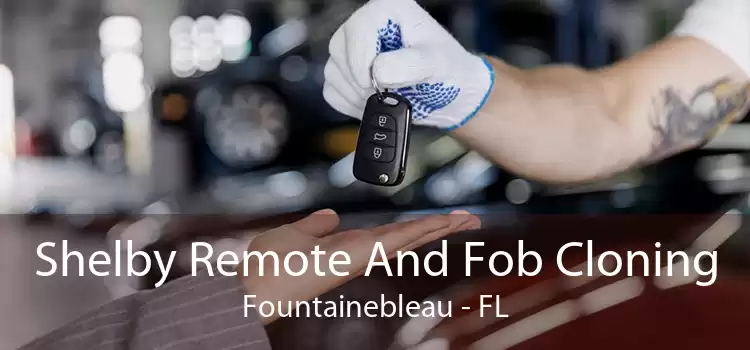 Shelby Remote And Fob Cloning Fountainebleau - FL