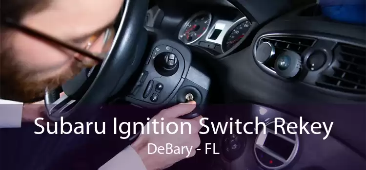 Subaru Ignition Switch Rekey DeBary - FL