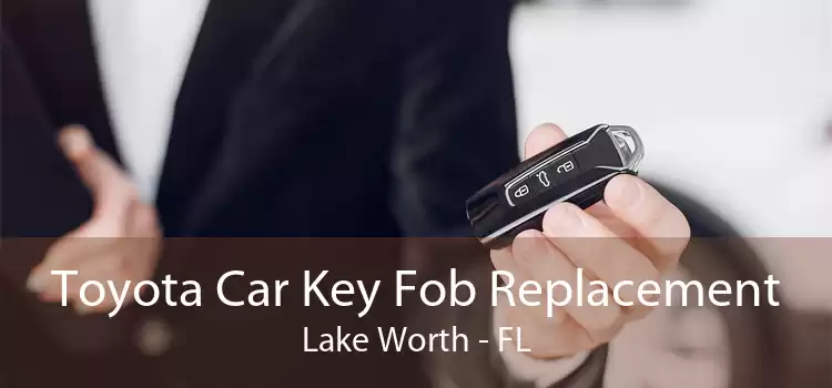 Toyota Car Key Fob Replacement Lake Worth - FL
