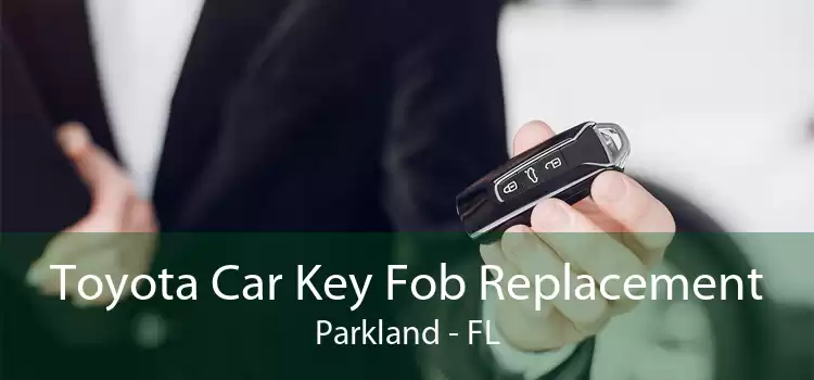 Toyota Car Key Fob Replacement Parkland - FL