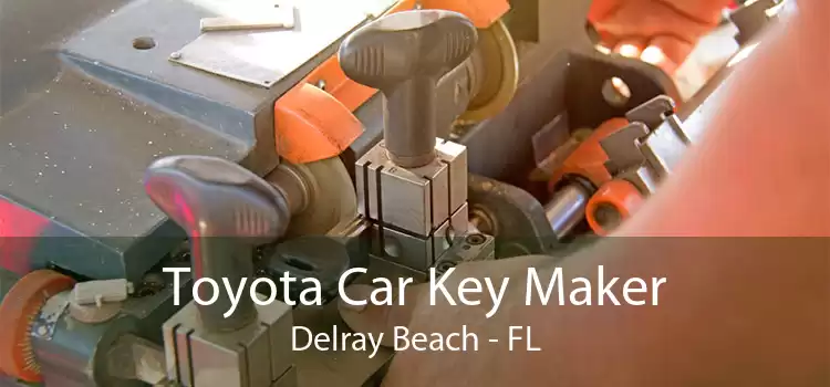 Toyota Car Key Maker Delray Beach - FL