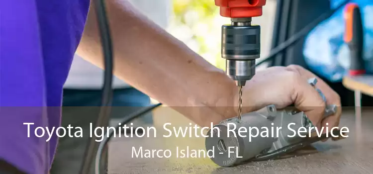 Toyota Ignition Switch Repair Service Marco Island - FL